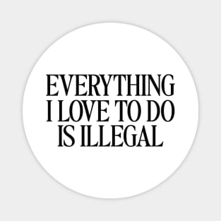 Everything I Love To Do Is Illegal T-Shirt, Quotes T-Shirt, Men and Women Magnet